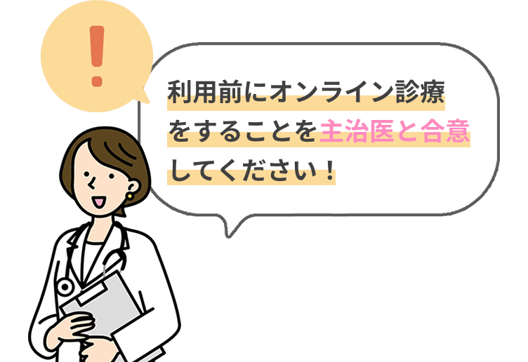 利用前にオンライン診療をすることを主治医と合意してください！