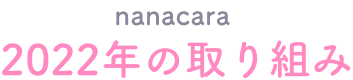 nanacara 2022年の取り組み